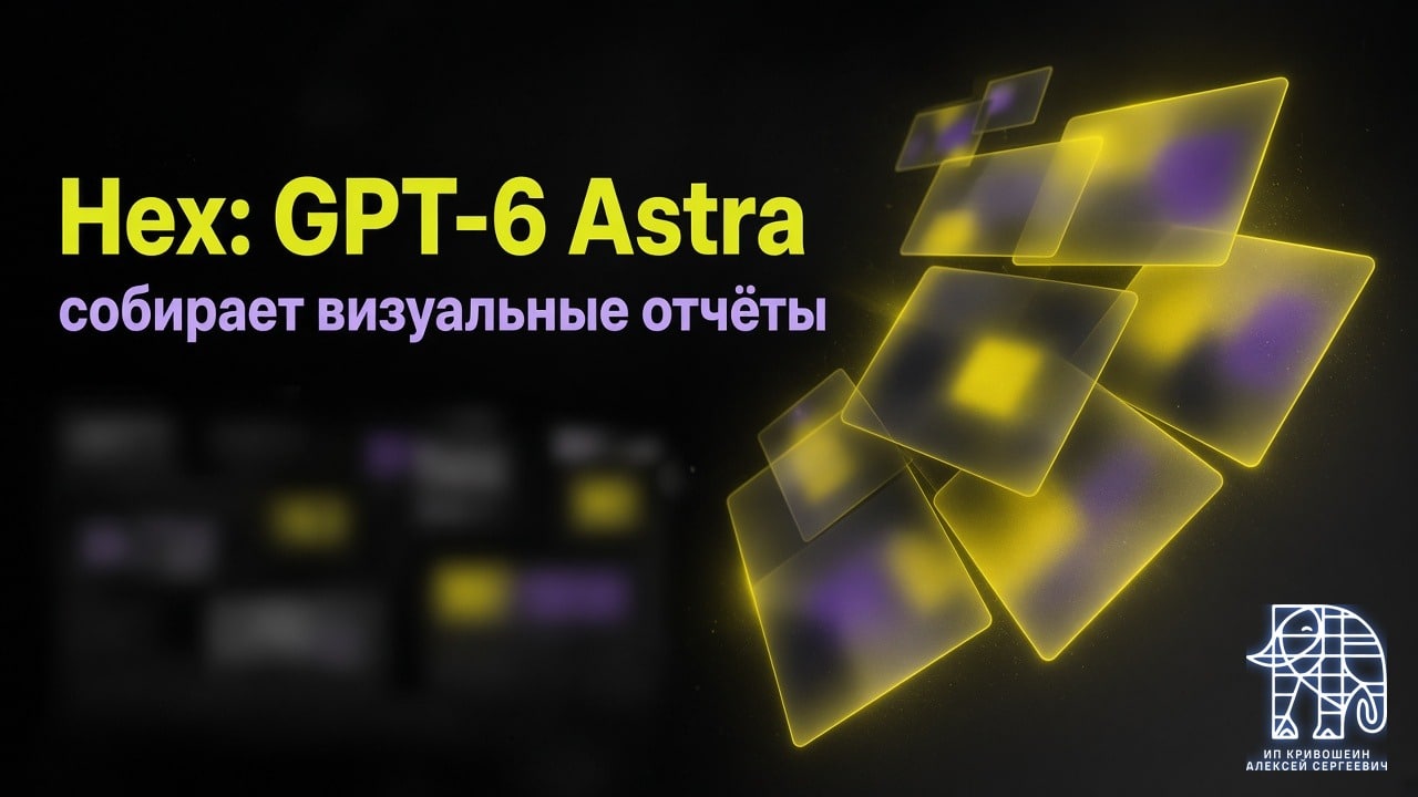 Hex: GPT-6 Astra собирает визуальные отчёты