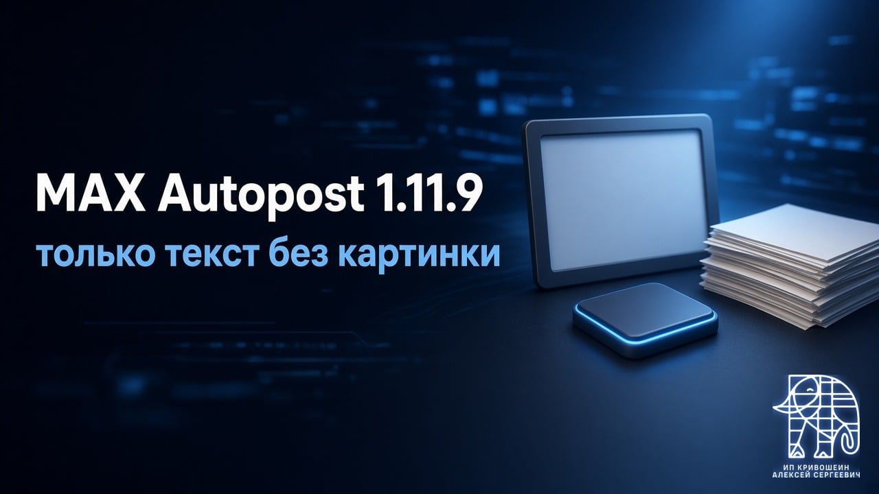 MAX Autopost 1.11.9: почему в MAX уходил только текст без картинки и кнопки
