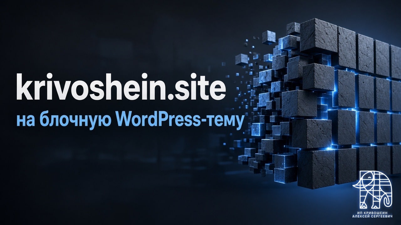 Я перевёл krivoshein.site на блочную WordPress-тему: что изменилось и зачем я в это полез